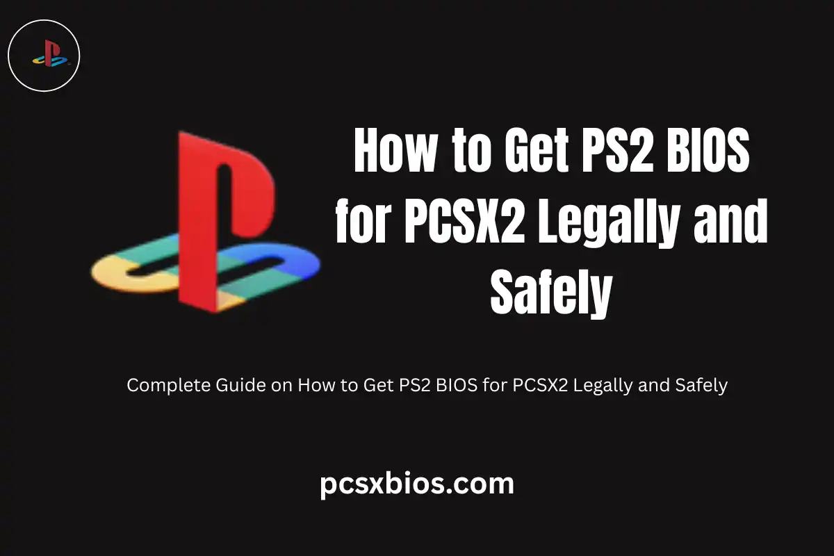 How to Get PS2 BIOS for PCSX2 Legally and Safely